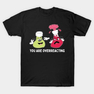 You Are Overreacting Chemistry Teacher Pun T-Shirt